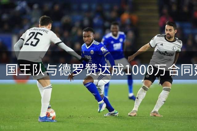 国王队与德罗赞达成1000万合同延期支付协议